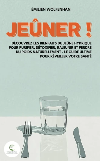 Jeûner !: Découvrez les bienfaits du jeûne hydrique pour purifier, détoxifier, rajeunir et perdre du poids naturellement – Le guide ultime pour réveiller votre santé