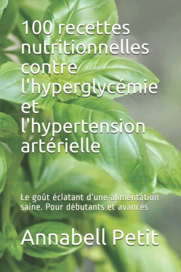 100 recettes nutritionnelles contre l'hyperglycémie et l'hypertension artérielle: Le goût éclatant d'une alimentation saine - Pour débutants et avancés