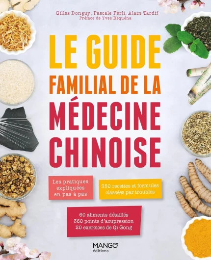 Le guide familial de la médecine chinoise: Les pratiques expliquées en pas à pas, 350 formules classées par troubles, 60 aliments de diététique