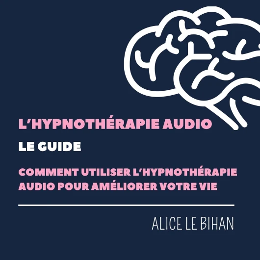 L'hypnothérapie Audio Le Guide: Comment l'utiliser pour améliorer votre vie