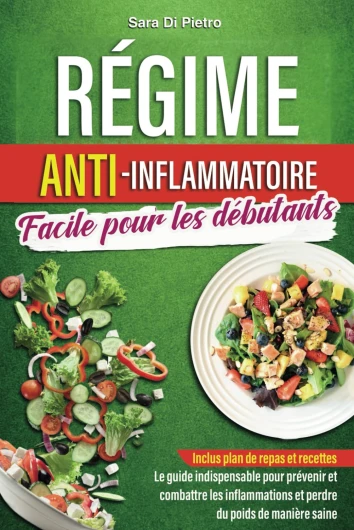 Régime Anti-Inflammatoire: Facile Pour Les Débutants - Le Guide Indispensable pour Prévenir et Combattre Les Inflammations et Perdre du Poids de Manière Saine - Inclus Plan de Repas et Recettes.