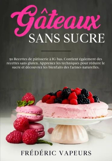 GÂTEAUX SANS SUCRE: 50 Recettes de pâtisserie à IG bas - Contient également des recettes sans gluten - Apprenez les techniques pour réduire le sucre et découvrez les bienfaits des Farines Naturelles