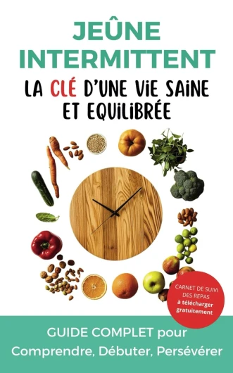 JEÛNE INTERMITTENT : La clé d'une vie saine et équilibrée: Guide complet (Fasting, 16/8...) pour renforcer son bien-être, maigrir et améliorer sa santé...